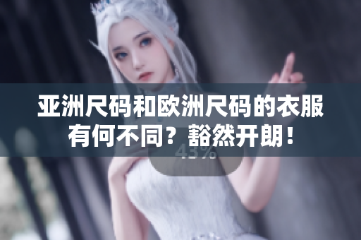 亞洲尺碼和歐洲尺碼的衣服有何不同？豁然開朗！