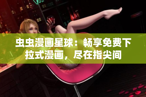 蟲蟲漫畫星球：暢享免費(fèi)下拉式漫畫，盡在指尖間