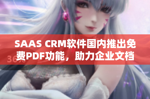 SAAS CRM軟件國內(nèi)推出免費PDF功能，助力企業(yè)文檔管理