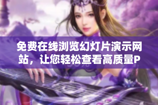免費(fèi)在線瀏覽幻燈片演示網(wǎng)站，讓您輕松查看高質(zhì)量PPT展示