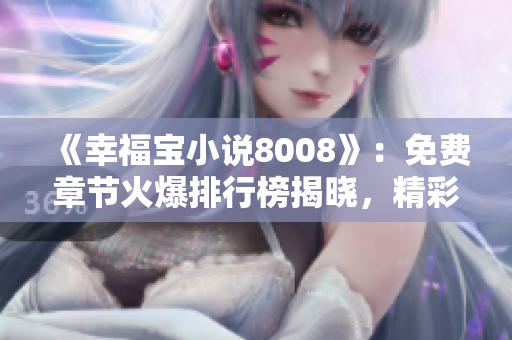 《幸福寶小說8008》：免費(fèi)章節(jié)火爆排行榜揭曉，精彩內(nèi)容盡在8008！