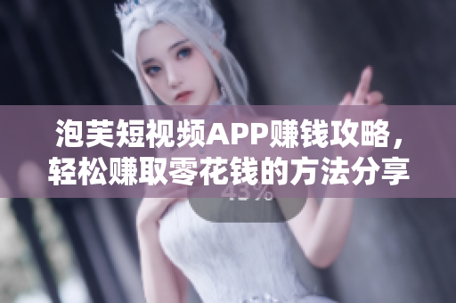 泡芙短視頻APP賺錢攻略，輕松賺取零花錢的方法分享