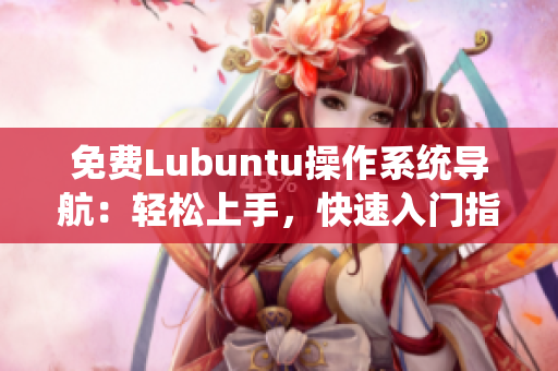 免費(fèi)Lubuntu操作系統(tǒng)導(dǎo)航：輕松上手，快速入門指南