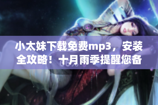小太妹下載免費mp3，安裝全攻略！十月雨季提醒您備好傘！
