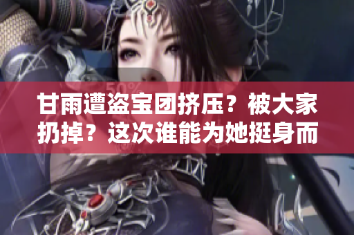 甘雨遭盜寶團(tuán)擠壓？被大家扔掉？這次誰能為她挺身而出？【原神】