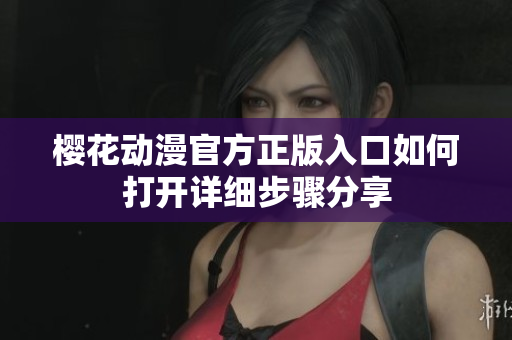 櫻花動(dòng)漫官方正版入口如何打開詳細(xì)步驟分享