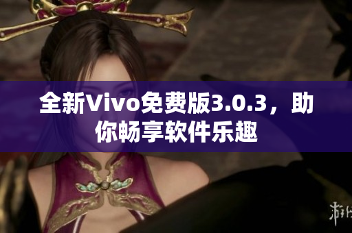 全新Vivo免費版3.0.3，助你暢享軟件樂趣