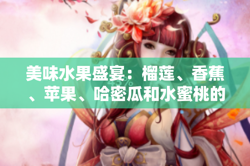 美味水果盛宴：榴蓮、香蕉、蘋果、哈密瓜和水蜜桃的絕佳組合