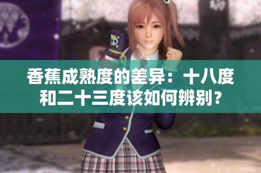 香蕉成熟度的差異：十八度和二十三度該如何辨別？