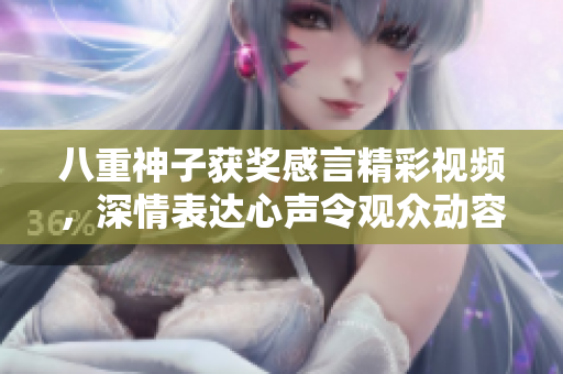 八重神子獲獎感言精彩視頻，深情表達(dá)心聲令觀眾動容