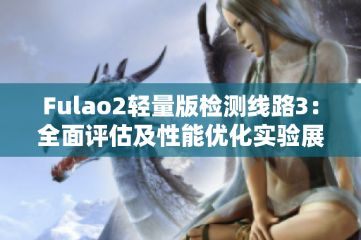 Fulao2輕量版檢測線路3：全面評估及性能優(yōu)化實(shí)驗(yàn)展示