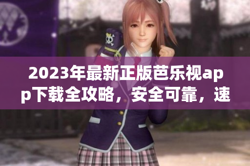 2023年最新正版芭樂視app下載全攻略，安全可靠，速度飛快