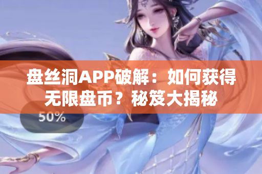 盤絲洞APP破解：如何獲得無限盤幣？秘笈大揭秘