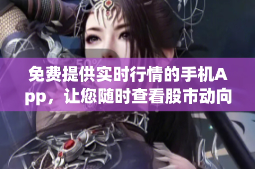 免費(fèi)提供實(shí)時(shí)行情的手機(jī)App，讓您隨時(shí)查看股市動(dòng)向