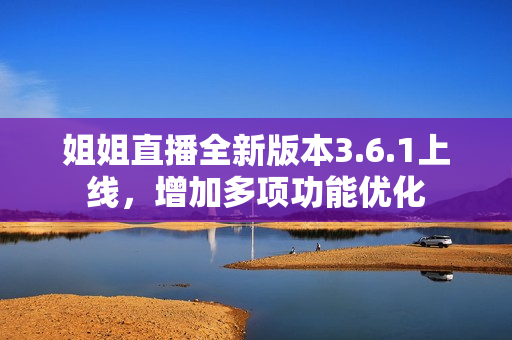 姐姐直播全新版本3.6.1上線，增加多項功能優(yōu)化