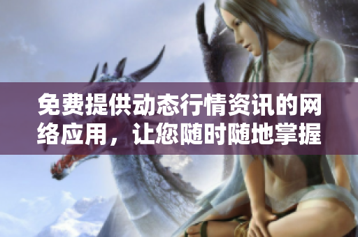 免費提供動態(tài)行情資訊的網(wǎng)絡應用，讓您隨時隨地掌握市場變化