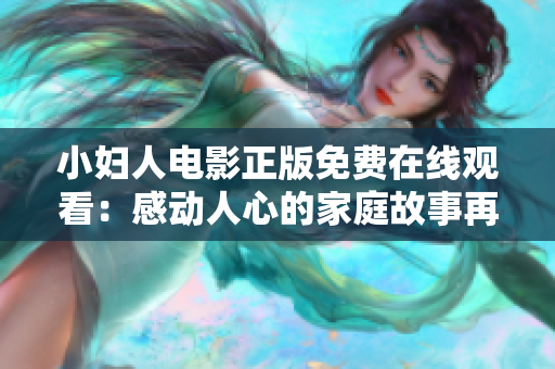 小婦人電影正版免費在線觀看：感動人心的家庭故事再現(xiàn)！