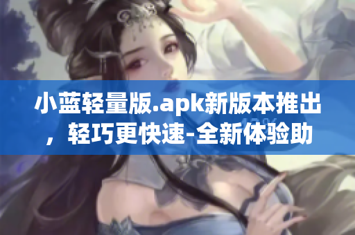 小藍輕量版.apk新版本推出，輕巧更快速-全新體驗助力您的播放需求