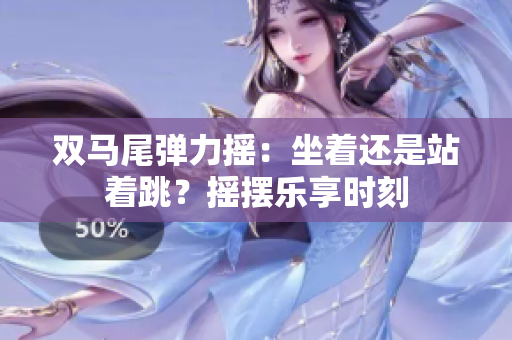 雙馬尾彈力搖：坐著還是站著跳？搖擺樂享時刻