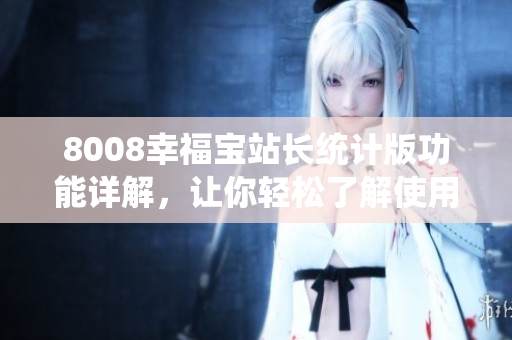 8008幸福寶站長統(tǒng)計版功能詳解，讓你輕松了解使用指南