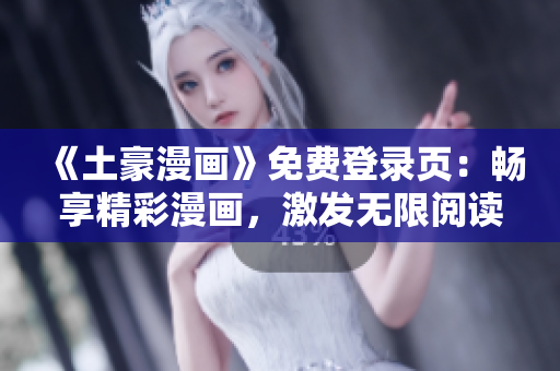 《土豪漫畫》免費登錄頁：暢享精彩漫畫，激發(fā)無限閱讀激情
