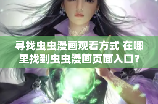 尋找蟲蟲漫畫觀看方式 在哪里找到蟲蟲漫畫頁面入口？