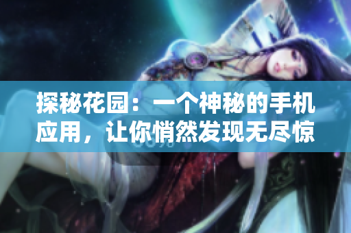 探秘花園：一個(gè)神秘的手機(jī)應(yīng)用，讓你悄然發(fā)現(xiàn)無(wú)盡驚喜
