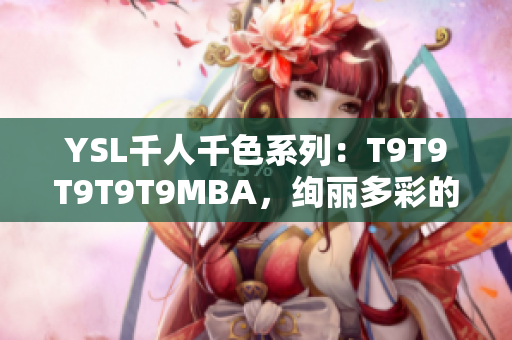 YSL千人千色系列：T9T9T9T9T9MBA，絢麗多彩的秘密花園