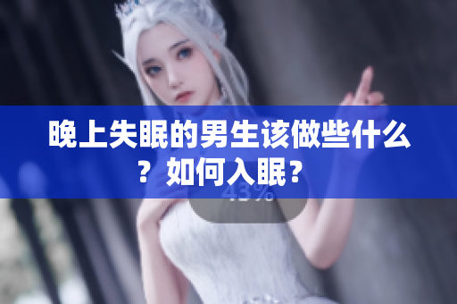 晚上失眠的男生該做些什么？如何入眠？ 