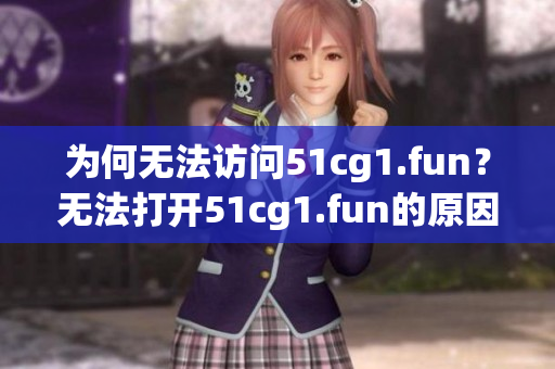 為何無法訪問51cg1.fun？無法打開51cg1.fun的原因是什么？