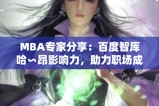 MBA專家分享：百度智庫哈∽昂影響力，助力職場成功
