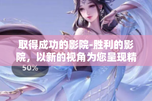 取得成功的影院-勝利的影院，以新的視角為您呈現(xiàn)精彩電影 大片。