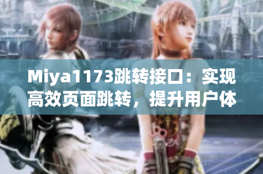 Miya1173跳轉(zhuǎn)接口：實現(xiàn)高效頁面跳轉(zhuǎn)，提升用戶體驗