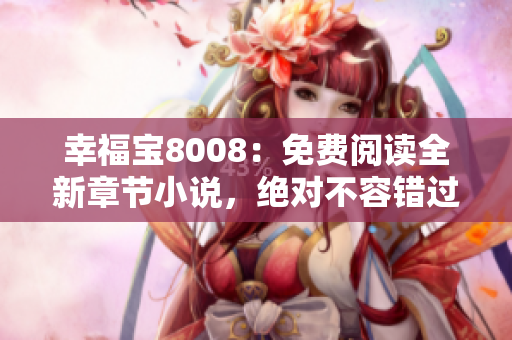 幸福寶8008：免費(fèi)閱讀全新章節(jié)小說，絕對不容錯過