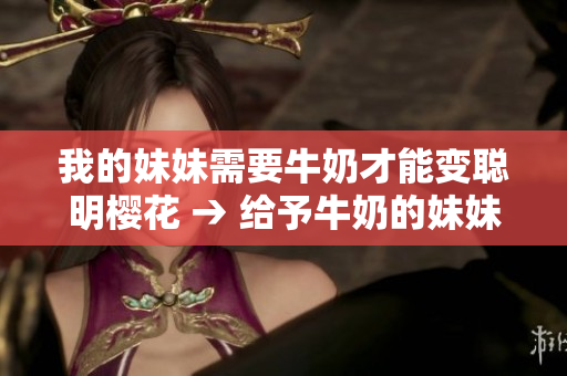 我的妹妹需要牛奶才能變聰明櫻花 → 給予牛奶的妹妹，變得聰明了嗎？