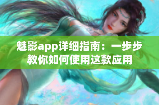 魅影app詳細指南：一步步教你如何使用這款應(yīng)用