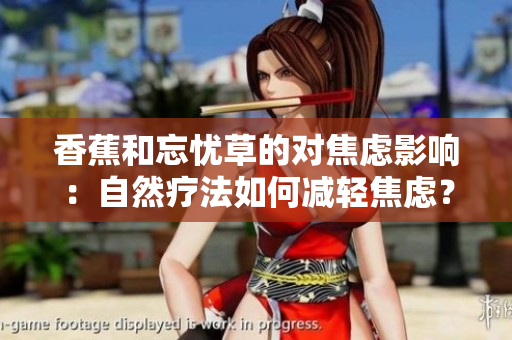 香蕉和忘憂草的對焦慮影響：自然療法如何減輕焦慮？