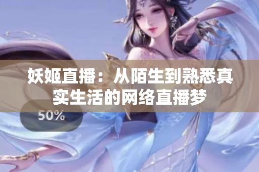妖姬直播：從陌生到熟悉真實生活的網(wǎng)絡直播夢