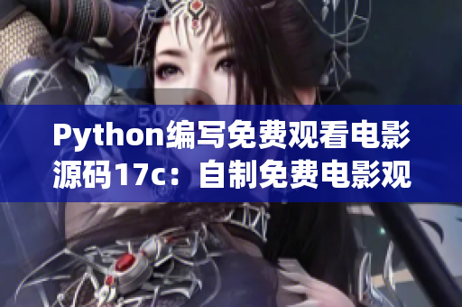 Python編寫免費觀看電影源碼17c：自制免費電影觀看源碼分享