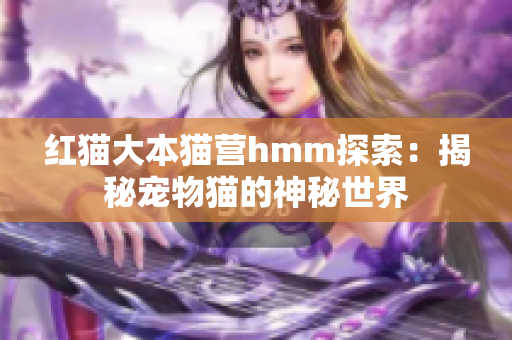 紅貓大本貓營hmm探索：揭秘寵物貓的神秘世界