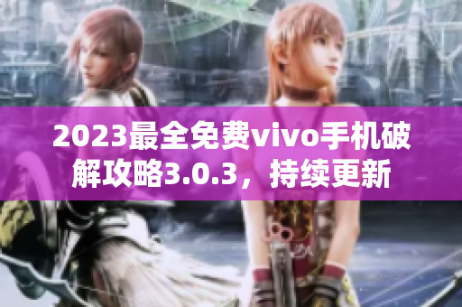 2023最全免費vivo手機破解攻略3.0.3，持續(xù)更新