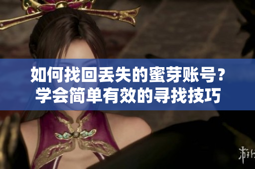 如何找回丟失的蜜芽賬號？學(xué)會簡單有效的尋找技巧