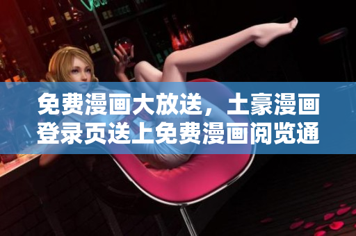 免費漫畫大放送，土豪漫畫登錄頁送上免費漫畫閱覽通道