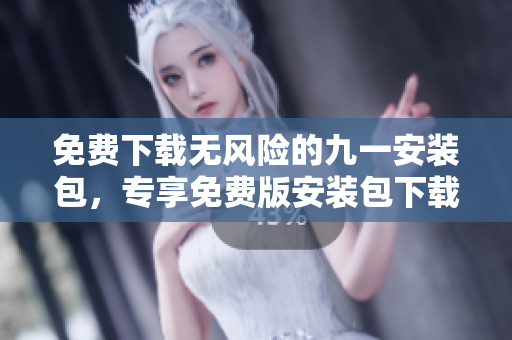 免費下載無風險的九一安裝包，專享免費版安裝包下載安全有保障