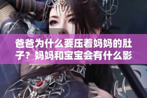 爸爸為什么要壓著媽媽的肚子？媽媽和寶寶會(huì)有什么影響？