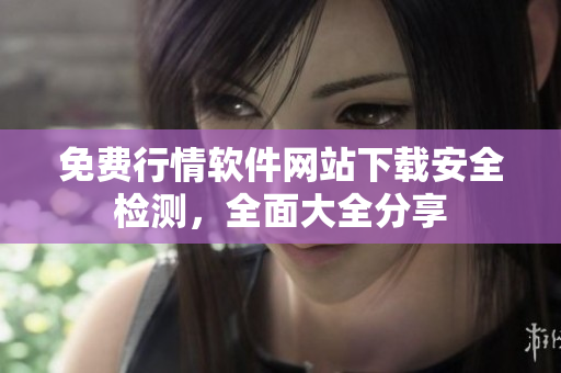 免費行情軟件網站下載安全檢測，全面大全分享