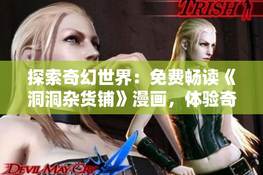 探索奇幻世界：免費(fèi)暢讀《洞洞雜貨鋪》漫畫，體驗(yàn)奇妙冒險(xiǎn)與友情故事