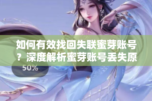 如何有效找回失聯(lián)蜜芽賬號？深度解析蜜芽賬號丟失原因及解決方法