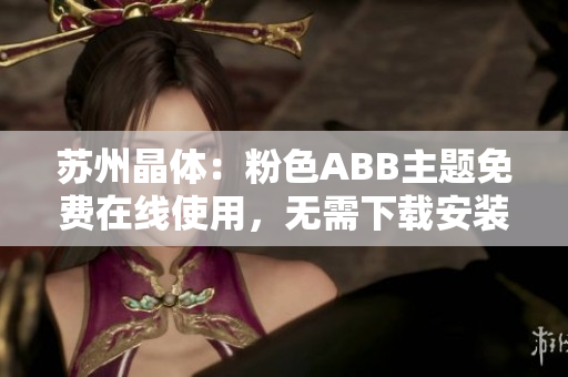 蘇州晶體：粉色ABB主題免費在線使用，無需下載安裝
