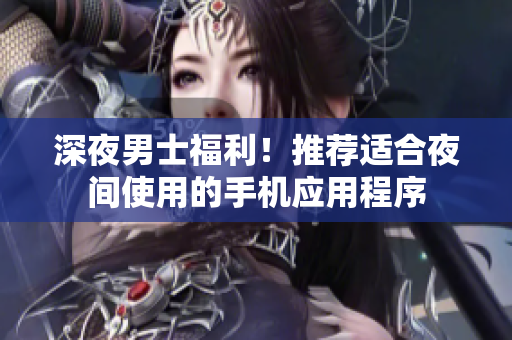 深夜男士福利！推薦適合夜間使用的手機應用程序